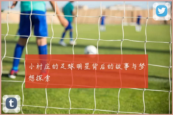 小村庄的足球明星背后的故事与梦想探索