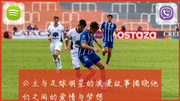 公主与足球明星的浪漫故事揭晓他们之间的爱情与梦想