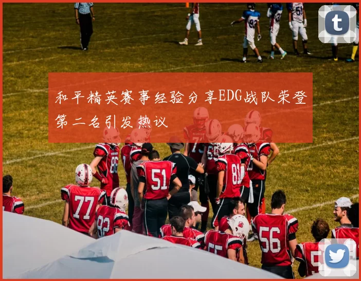 和平精英赛事经验分享EDG战队荣登第二名引发热议