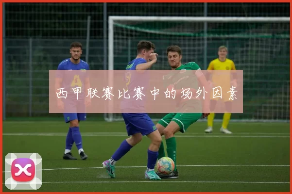 西甲联赛比赛中的场外因素