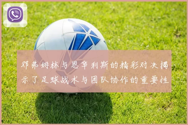 邓弗姆林与恩华利斯的精彩对决揭示了足球战术与团队协作的重要性