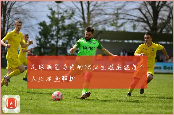 足球明星马内的职业生涯成就与个人生活全解析
