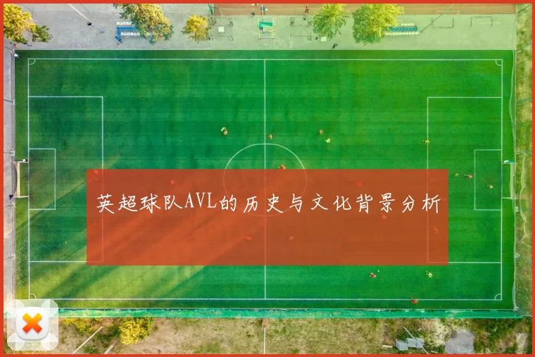 英超球队AVL的历史与文化背景分析