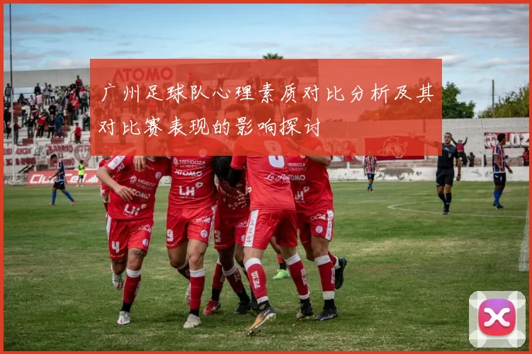 广州足球队心理素质对比分析及其对比赛表现的影响探讨